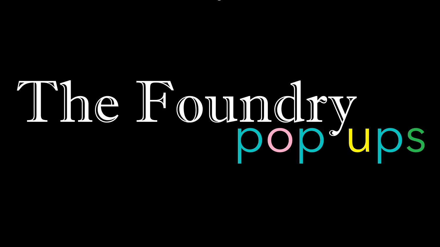 The Foundry Pop-Ups